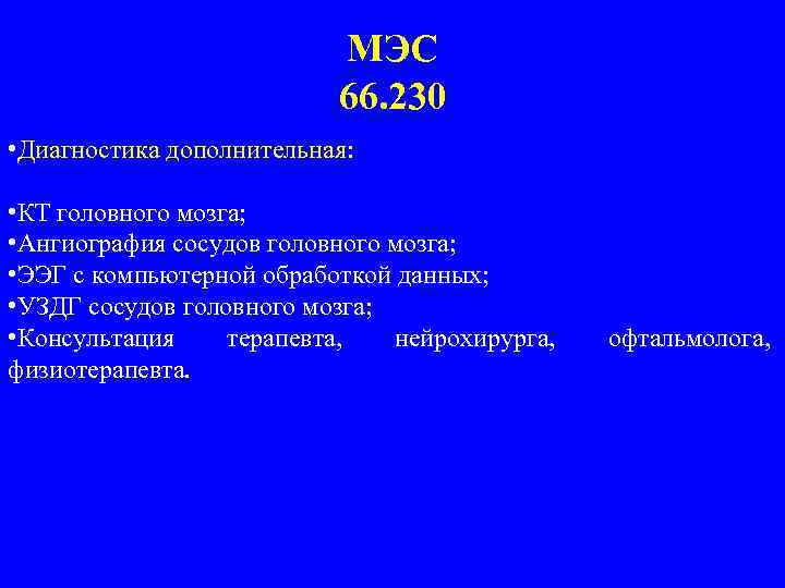 МЭС 66. 230 • Диагностика дополнительная: • КТ головного мозга; • Ангиография сосудов головного
