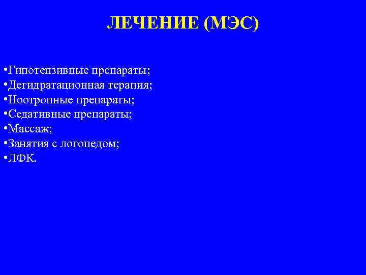 ЛЕЧЕНИЕ (МЭС) • Гипотензивные препараты; • Дегидратационная терапия; • Ноотропные препараты; • Седативные препараты;