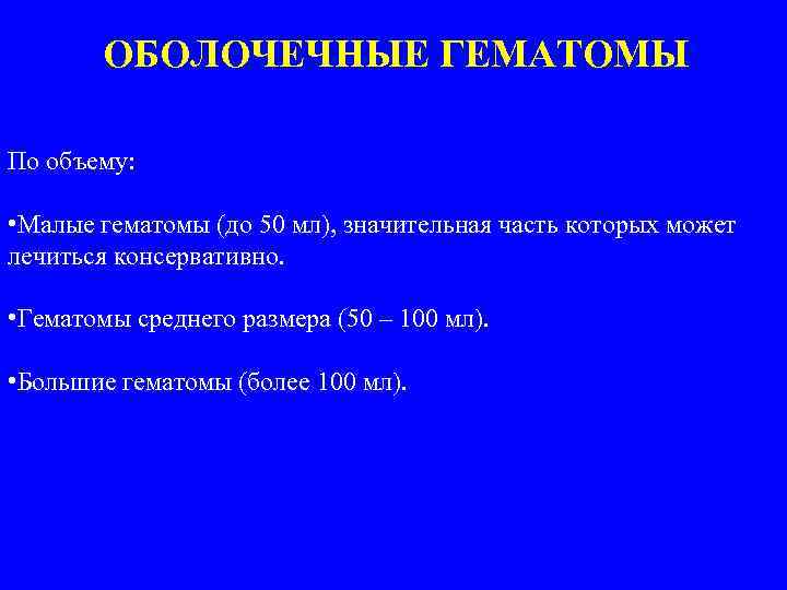 ОБОЛОЧЕЧНЫЕ ГЕМАТОМЫ По объему: • Малые гематомы (до 50 мл), значительная часть которых может