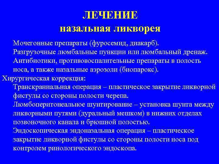 ЛЕЧЕНИЕ назальная ликворея Мочегонные препараты (фуросемид, диакарб). Разгрузочные люмбальные пункции или люмбальный дренаж. Антибиотики,