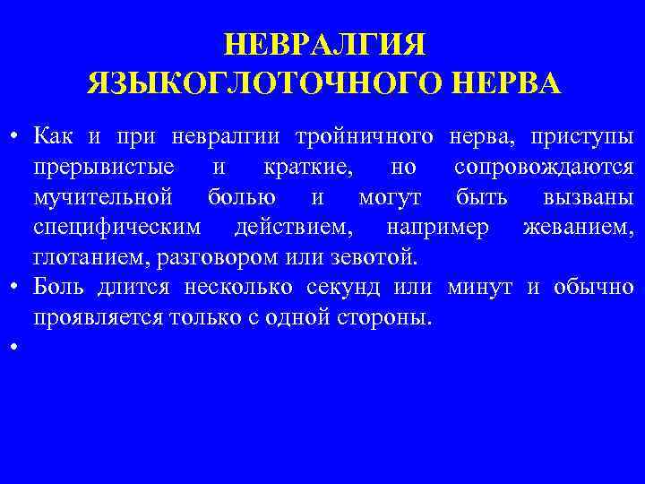 НЕВРАЛГИЯ ЯЗЫКОГЛОТОЧНОГО НЕРВА • Как и при невралгии тройничного нерва, приступы прерывистые и краткие,