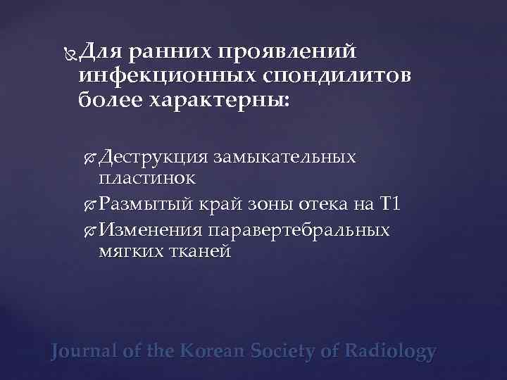 Для ранних проявлений инфекционных спондилитов более характерны: Деструкция замыкательных пластинок Размытый край зоны отека