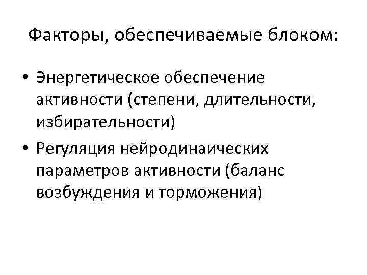 Факторы, обеспечиваемые блоком: • Энергетическое обеспечение активности (степени, длительности, избирательности) • Регуляция нейродинаических параметров