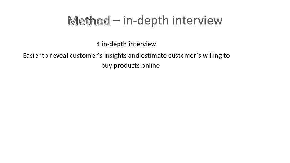 Method – in-depth interview 4 in-depth interview Easier to reveal customer`s insights and estimate