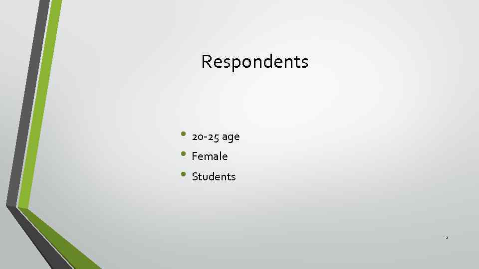 Respondents • 20 -25 age • Female • Students 2 