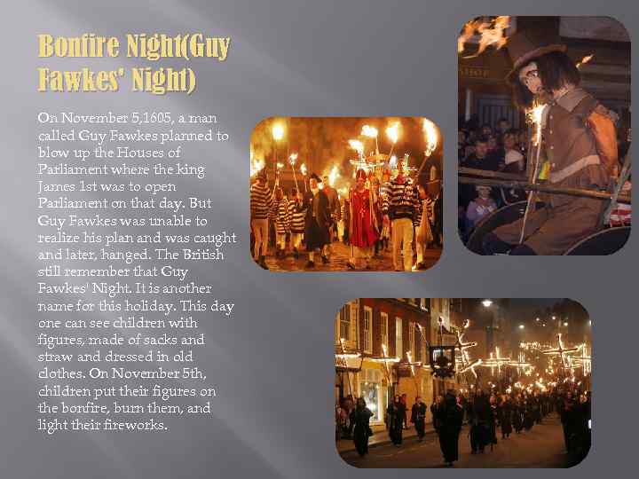 Bonfire Night(Guy Fawkes' Night) On November 5, 1605, a man called Guy Fawkes planned