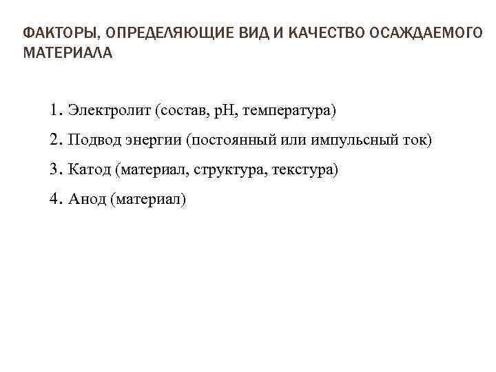 ФАКТОРЫ, ОПРЕДЕЛЯЮЩИЕ ВИД И КАЧЕСТВО ОСАЖДАЕМОГО МАТЕРИАЛА 1. Электролит (состав, p. H, температура) 2.