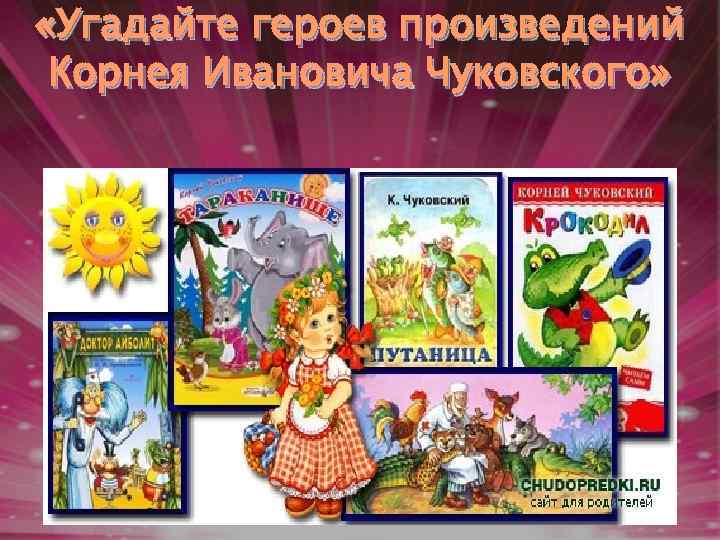  «Угадайте героев произведений Корнея Ивановича Чуковского» 