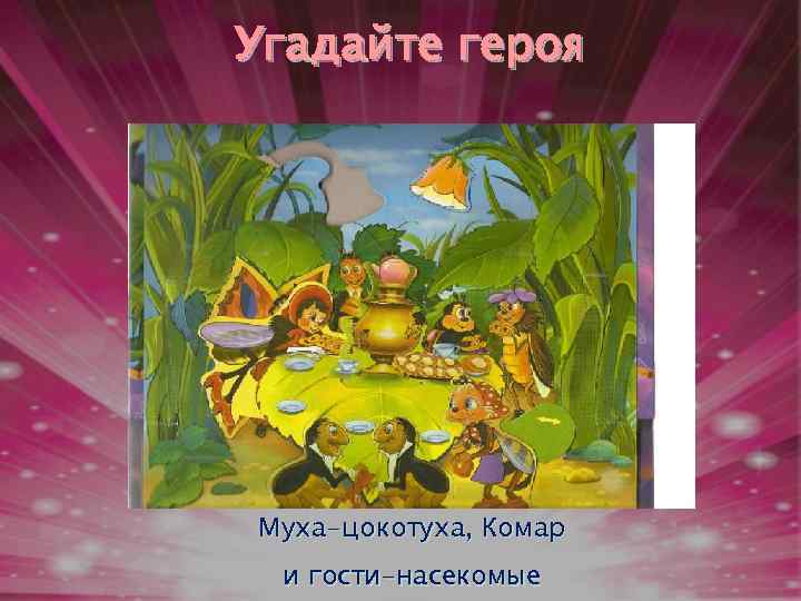 Угадайте героя Муха-цокотуха, Комар и гости-насекомые 
