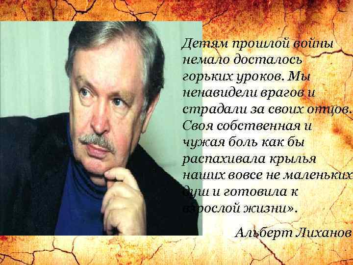 Детям прошлой войны немало досталось горьких уроков. Мы ненавидели врагов и страдали за своих