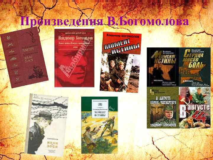 Произведения В. Богомолова В творчестве писателя значительное место занимает деятельность фронтовых разведчиков. Наиболее значительными