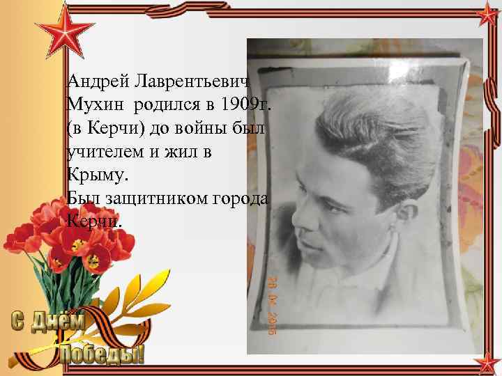 Андрей Лаврентьевич Мухин родился в 1909 г. (в Керчи) до войны был учителем и