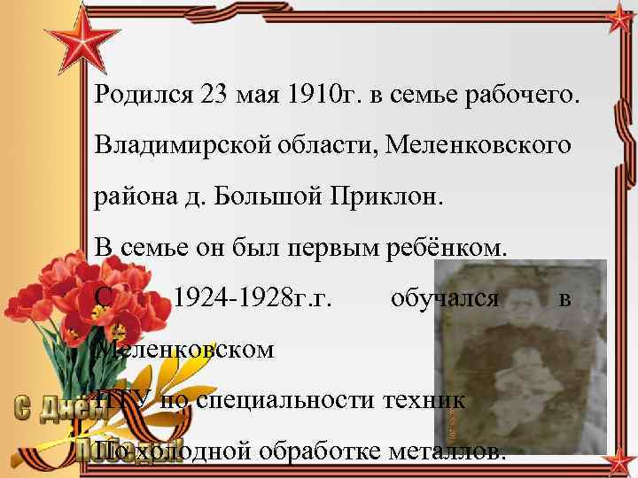 Родился 23 мая 1910 г. в семье рабочего. Владимирской области, Меленковского района д. Большой