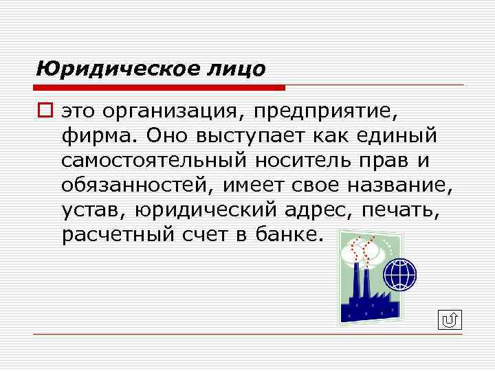 Юридическое лицо o это организация, предприятие, фирма. Оно выступает как единый самостоятельный носитель прав