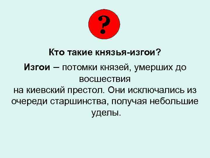 ? Кто такие князья-изгои? Изгои – потомки князей, умерших до восшествия на киевский престол.