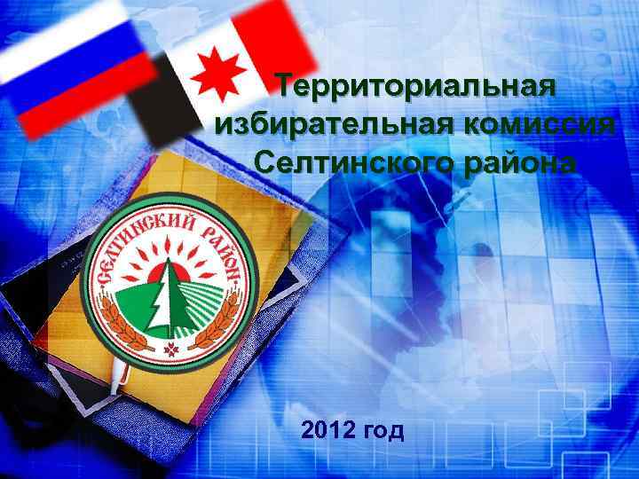 Территориальная избирательная комиссия Селтинского района 2012 год 