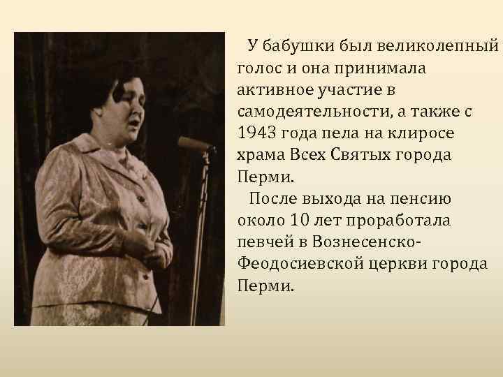 У бабушки был великолепный голос и она принимала активное участие в самодеятельности, а также