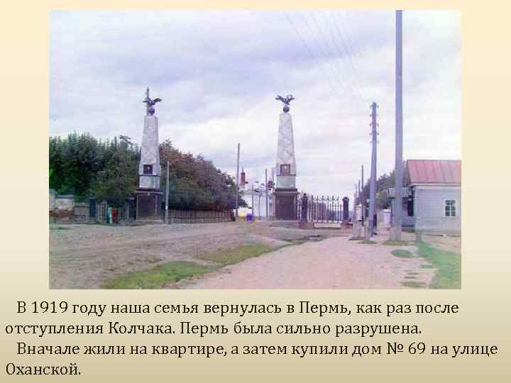 В 1919 году наша семья вернулась в Пермь, как раз после отступления Колчака. Пермь