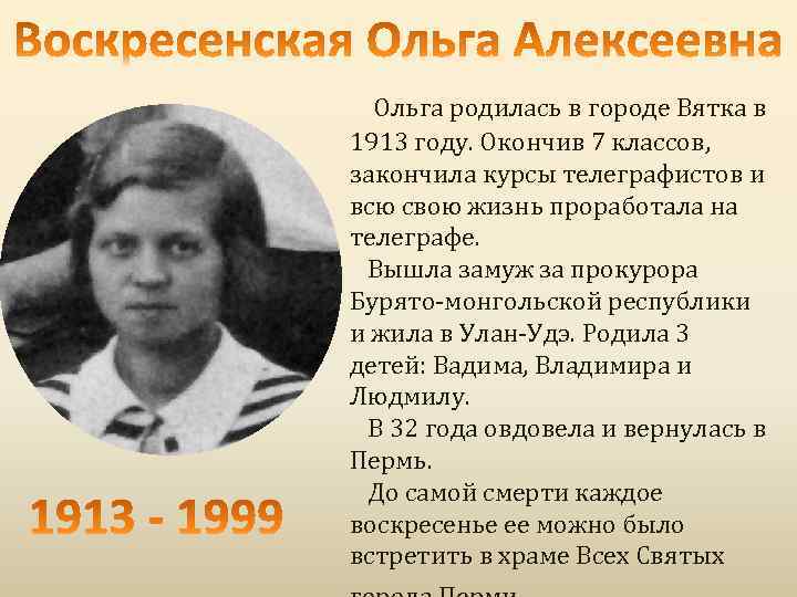 Ольга родилась в городе Вятка в 1913 году. Окончив 7 классов, закончила курсы телеграфистов