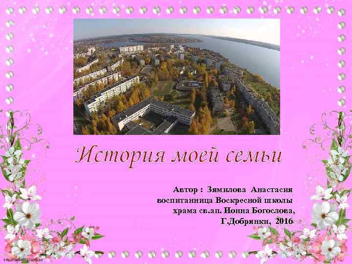 История моей семьи Автор : Зямилова Анастасия воспитанница Воскресной школы храма св. ап. Ионна