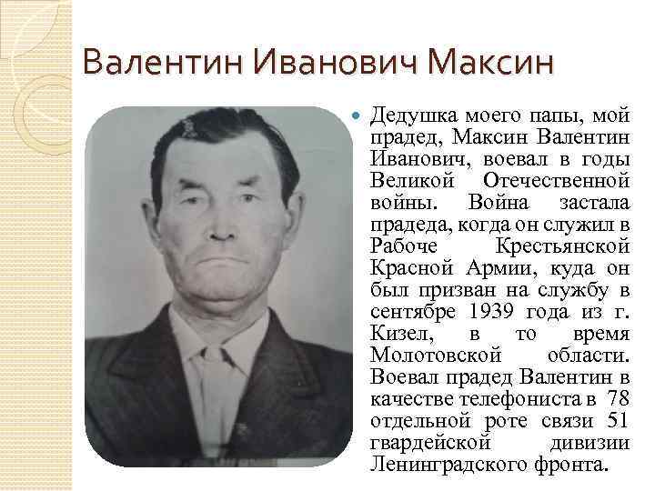 Валентин Иванович Максин Дедушка моего папы, мой прадед, Максин Валентин Иванович, воевал в годы