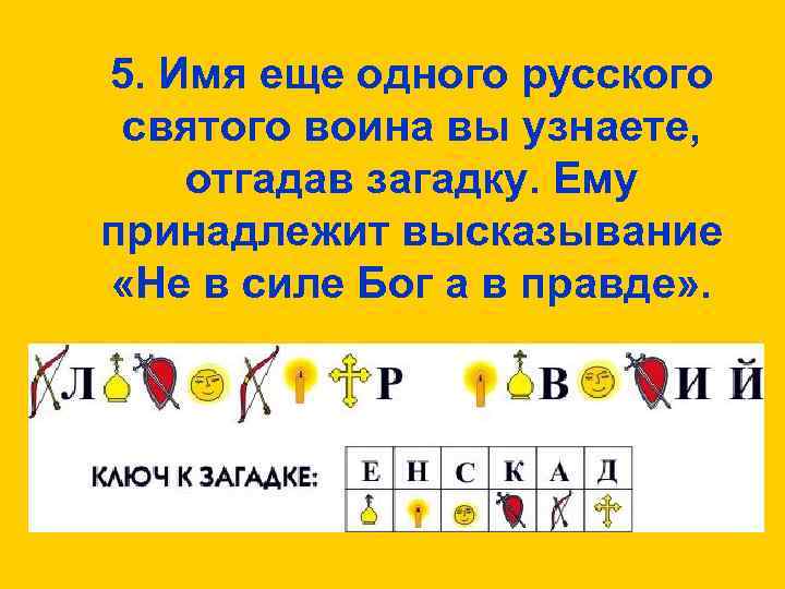 5. Имя еще одного русского святого воина вы узнаете, отгадав загадку. Ему принадлежит высказывание
