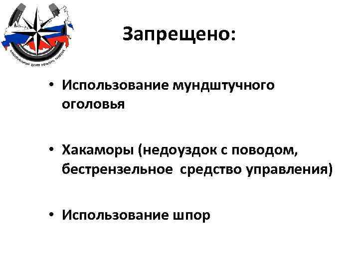 Запрещено: • Использование мундштучного оголовья • Хакаморы (недоуздок с поводом, бестрензельное средство управления) •