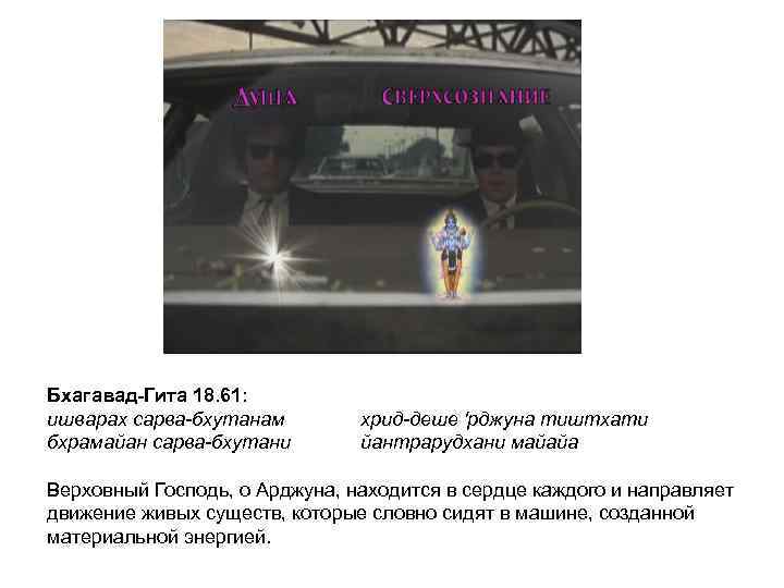 Бхагавад-Гита 18. 61: ишварах сарва-бхутанам бхрамайан сарва-бхутани хрид-деше 'рджуна тиштхати йантрарудхани майайа Верховный Господь,