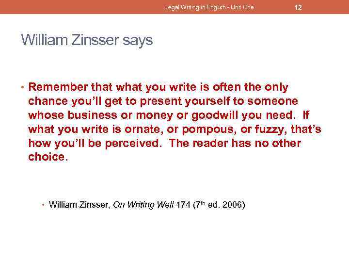 Legal Writing in English - Unit One 12 William Zinsser says • Remember that