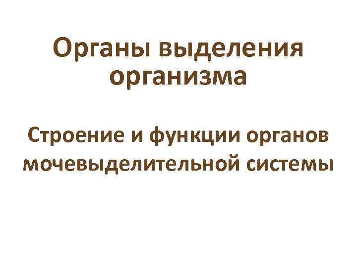 Органы выделения организма Строение и функции органов мочевыделительной системы 