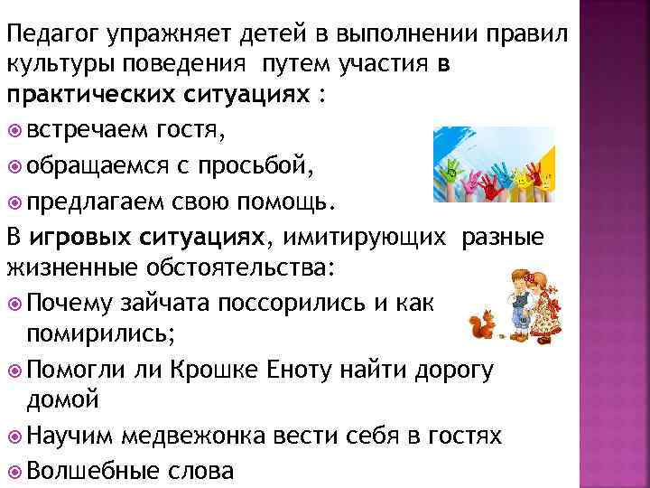 Педагог упражняет детей в выполнении правил культуры поведения путем участия в практических ситуациях :