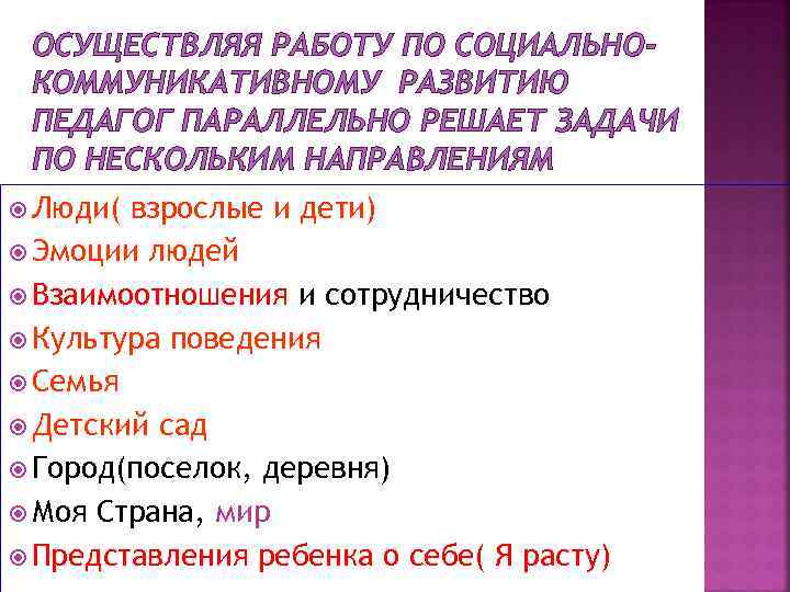 ОСУЩЕСТВЛЯЯ РАБОТУ ПО СОЦИАЛЬНОКОММУНИКАТИВНОМУ РАЗВИТИЮ ПЕДАГОГ ПАРАЛЛЕЛЬНО РЕШАЕТ ЗАДАЧИ ПО НЕСКОЛЬКИМ НАПРАВЛЕНИЯМ Люди( взрослые