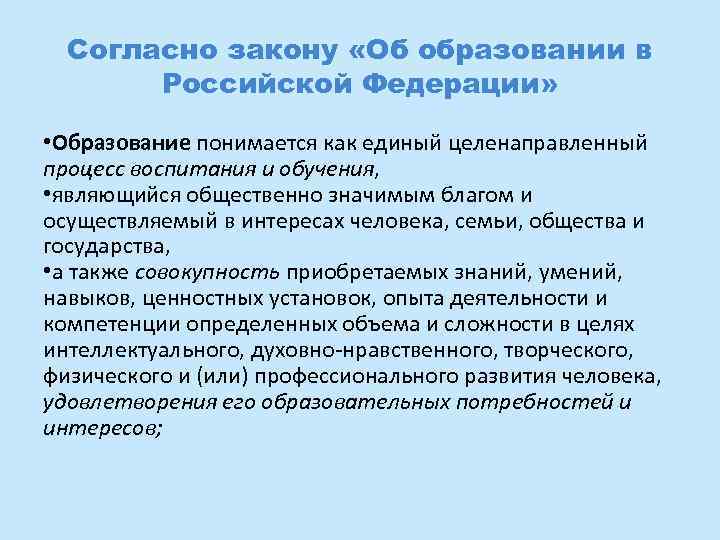 Согласно закону «Об образовании в Российской Федерации» • Образование понимается как единый целенаправленный процесс