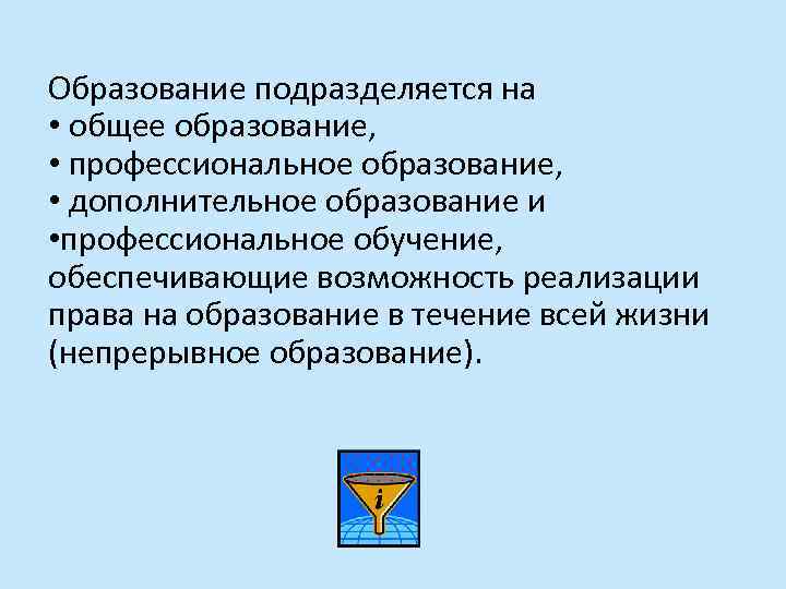 Образование подразделяется на • общее образование, • профессиональное образование, • дополнительное образование и •
