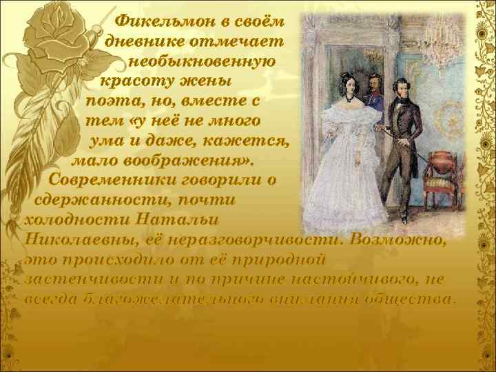 Фикельмон в своём дневнике отмечает необыкновенную красоту жены поэта, но, вместе с тем «у
