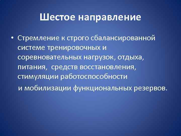 Шестое направление • Стремление к строго сбалансированной системе тренировочных и соревновательных нагрузок, отдыха, питания,