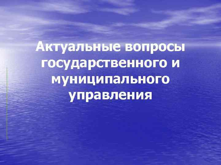Актуальные вопросы государственного и муниципального управления 