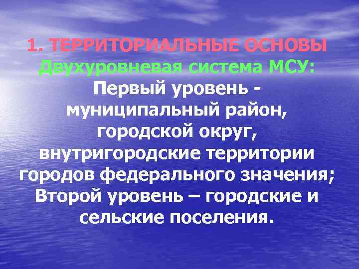 1. ТЕРРИТОРИАЛЬНЫЕ ОСНОВЫ Двухуровневая система МСУ: Первый уровень - муниципальный район, городской округ, внутригородские