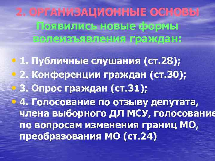 2. ОРГАНИЗАЦИОННЫЕ ОСНОВЫ Появились новые формы волеизъявления граждан: • 1. Публичные слушания (ст. 28);