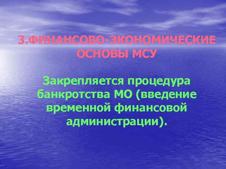 3. ФИНАНСОВО-ЭКОНОМИЧЕСКИЕ ОСНОВЫ МСУ Закрепляется процедура банкротства МО (введение временной финансовой администрации). 