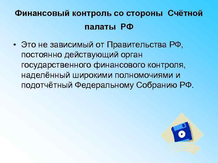 Финансовый контроль со стороны Счётной палаты РФ • Это не зависимый от Правительства РФ,