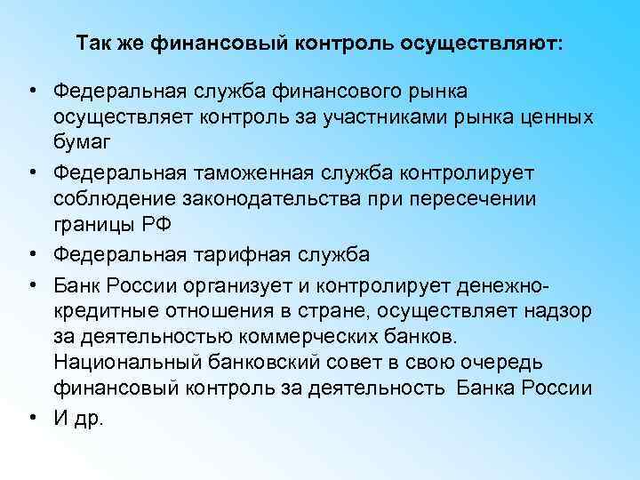 Так же финансовый контроль осуществляют: • Федеральная служба финансового рынка осуществляет контроль за участниками