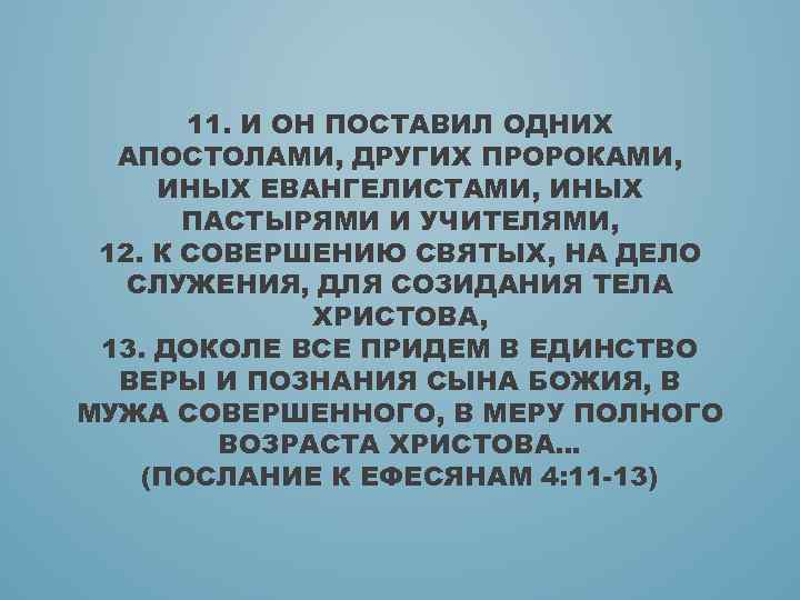 11. И ОН ПОСТАВИЛ ОДНИХ АПОСТОЛАМИ, ДРУГИХ ПРОРОКАМИ, ИНЫХ ЕВАНГЕЛИСТАМИ, ИНЫХ ПАСТЫРЯМИ И УЧИТЕЛЯМИ,