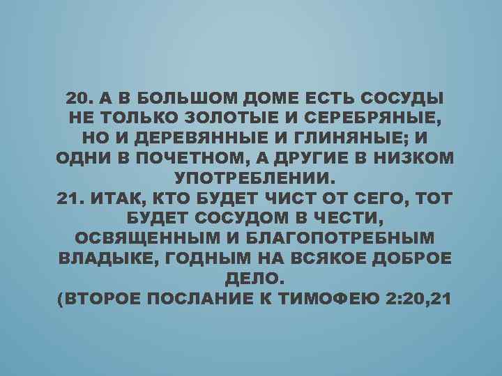 20. А В БОЛЬШОМ ДОМЕ ЕСТЬ СОСУДЫ НЕ ТОЛЬКО ЗОЛОТЫЕ И СЕРЕБРЯНЫЕ, НО И
