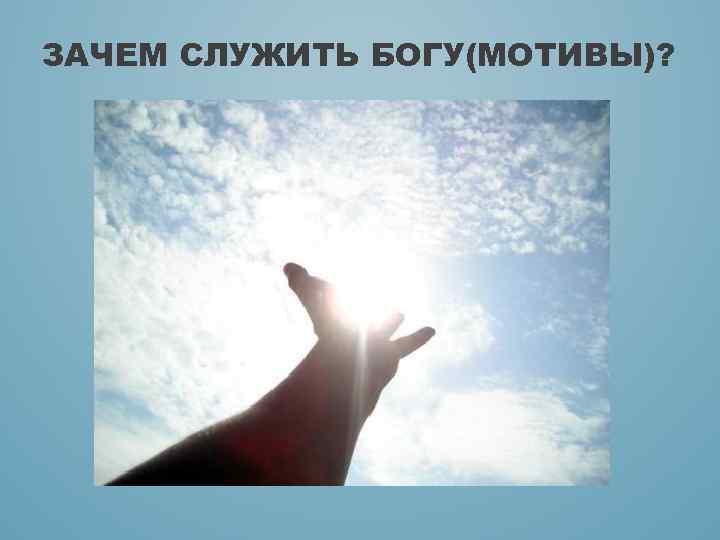 ЗАЧЕМ СЛУЖИТЬ БОГУ(МОТИВЫ)? 
