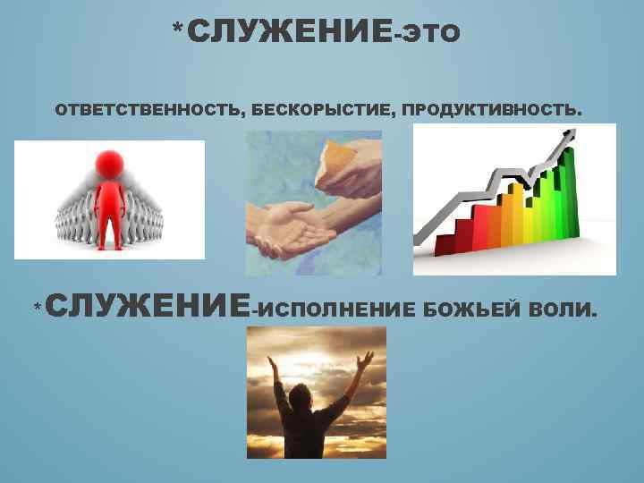*СЛУЖЕНИЕ-ЭТО ОТВЕТСТВЕННОСТЬ, БЕСКОРЫСТИЕ, ПРОДУКТИВНОСТЬ. * СЛУЖЕНИЕ-ИСПОЛНЕНИЕ БОЖЬЕЙ ВОЛИ. 