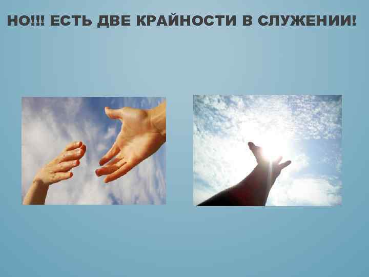 НО!!! ЕСТЬ ДВЕ КРАЙНОСТИ В СЛУЖЕНИИ! 
