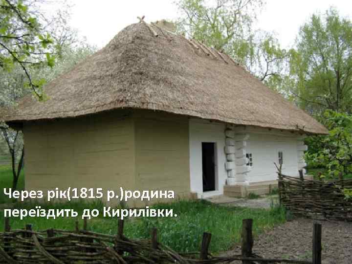 Через рік(1815 р. )родина переїздить до Кирилівки. 