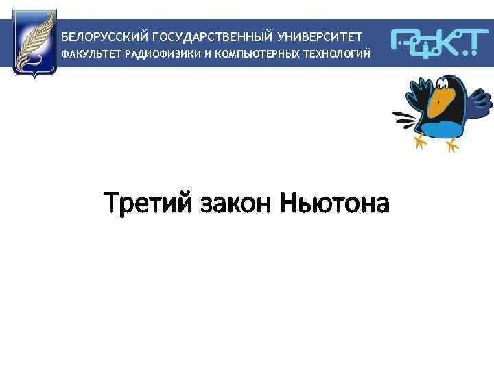 БЕЛОРУССКИЙ ГОСУДАРСТВЕННЫЙ УНИВЕРСИТЕТ ФАКУЛЬТЕТ РАДИОФИЗИКИ И КОМПЬЮТЕРНЫХ ТЕХНОЛОГИЙ Третий закон Ньютона 