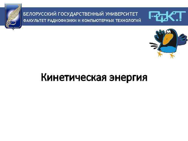 БЕЛОРУССКИЙ ГОСУДАРСТВЕННЫЙ УНИВЕРСИТЕТ ФАКУЛЬТЕТ РАДИОФИЗИКИ И КОМПЬЮТЕРНЫХ ТЕХНОЛОГИЙ Кинетическая энергия 